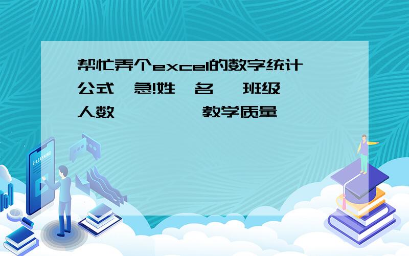 帮忙弄个excel的数字统计公式,急!姓  名   班级人数         教学质量              A      B＋           得分李某        38                1人    20人                    ? 1. 先统计出A和B+的人数 ÷ 班级人数 ＝百