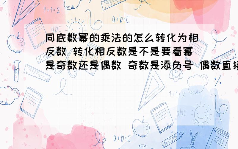 同底数幂的乘法的怎么转化为相反数 转化相反数是不是要看幂是奇数还是偶数 奇数是添负号 偶数直接转化吗求通俗一点的言语,例如（s-t)m次方 * （s-t）m+n次方*（t+s） 我想知道方法,因为那