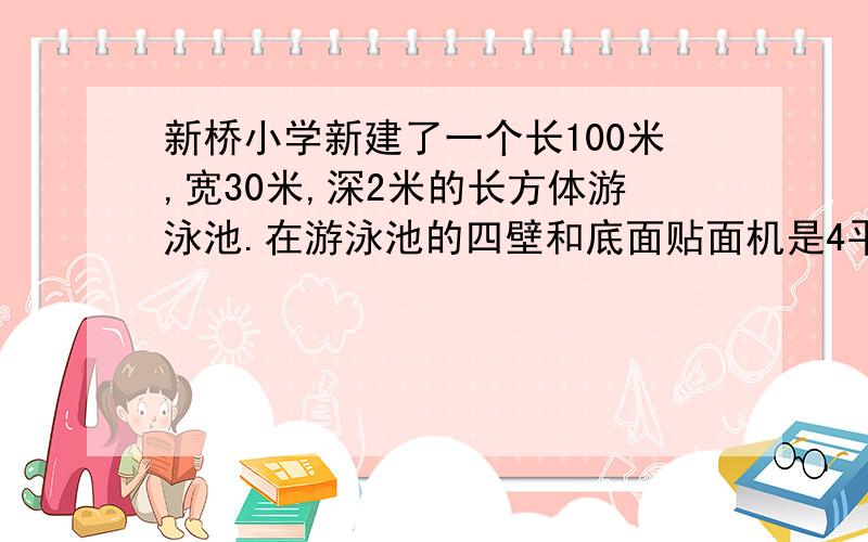 新桥小学新建了一个长100米,宽30米,深2米的长方体游泳池.在游泳池的四壁和底面贴面机是4平方分米的砖要多少块