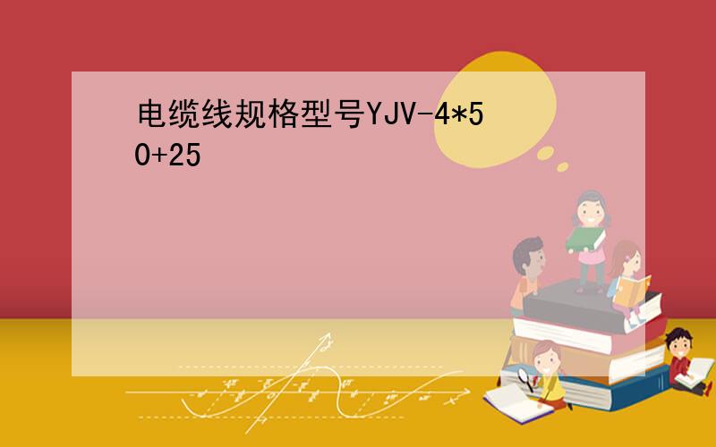 电缆线规格型号YJV-4*50+25