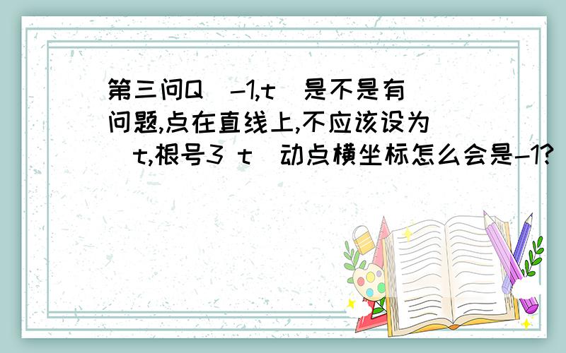 第三问Q(-1,t)是不是有问题,点在直线上,不应该设为（t,根号3 t)动点横坐标怎么会是-1?