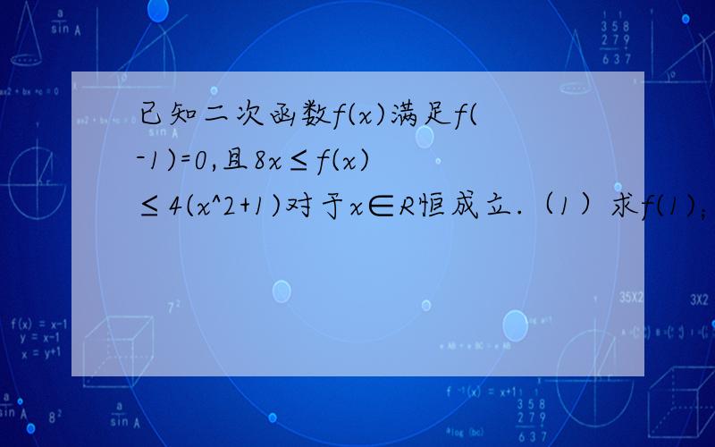 已知二次函数f(x)满足f(-1)=0,且8x≤f(x)≤4(x^2+1)对于x∈R恒成立.（1）求f(1)；（2）求f(x)的表达式；（3）设g(x)=(x^2-1)/f(x),定义域x∈D,现给出一个数字运算程序：x1→x2=g(x1)→x3=g(x2)→…→xn=g(x(n-1))