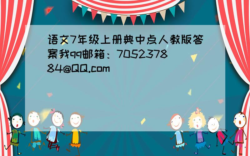 语文7年级上册典中点人教版答案我qq邮箱：705237884@QQ.com