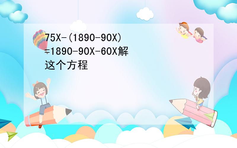 75X-(1890-90X)=1890-90X-60X解这个方程