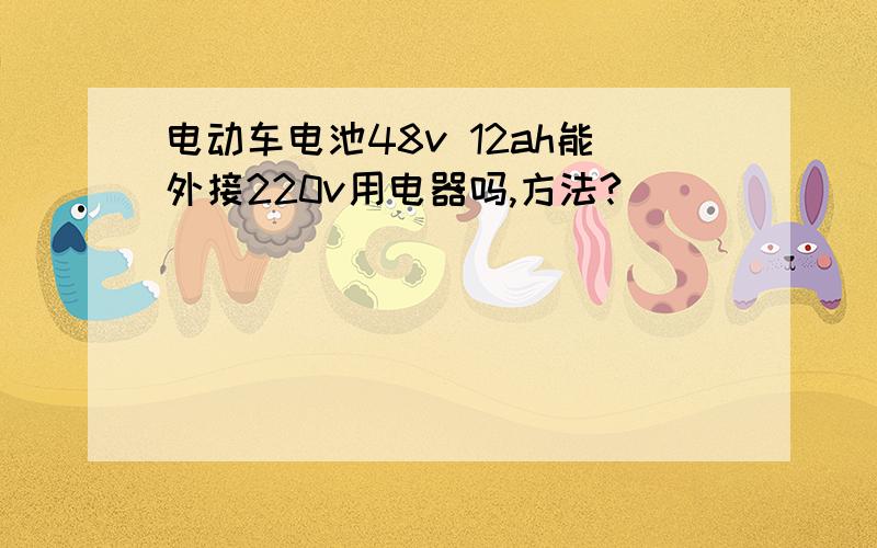 电动车电池48v 12ah能外接220v用电器吗,方法?