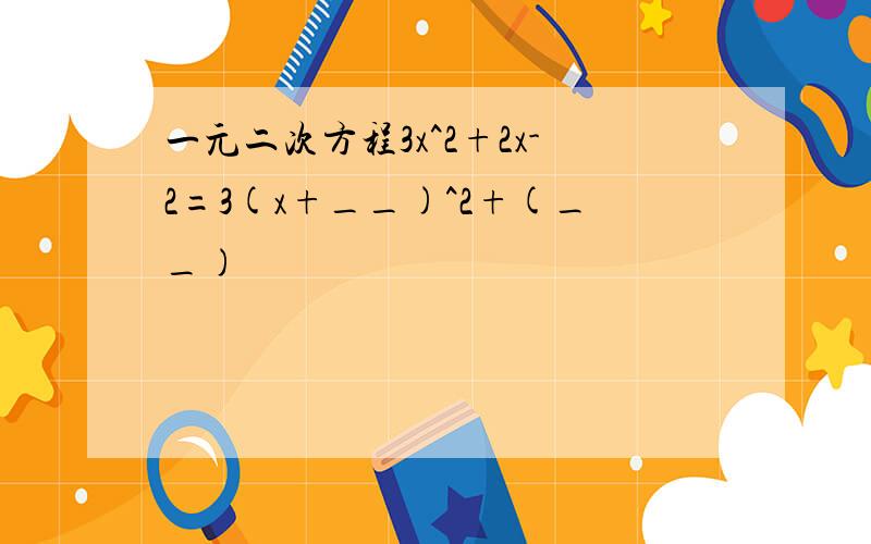 一元二次方程3x^2+2x-2=3(x+__)^2+(__)