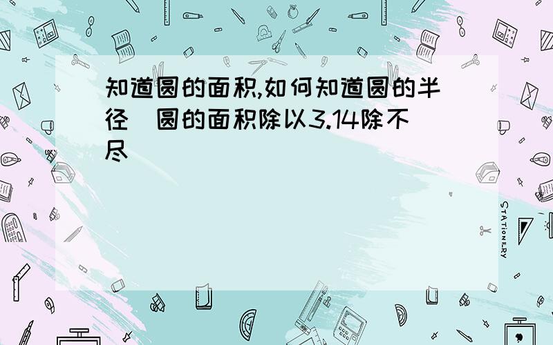 知道圆的面积,如何知道圆的半径(圆的面积除以3.14除不尽）