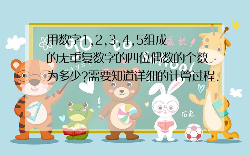 用数字1,2,3,4,5组成的无重复数字的四位偶数的个数为多少?需要知道详细的计算过程.