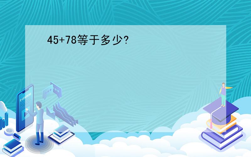 45+78等于多少?