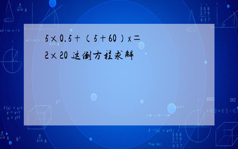 5×0.5+（5+60）x＝2×20 这倒方程求解