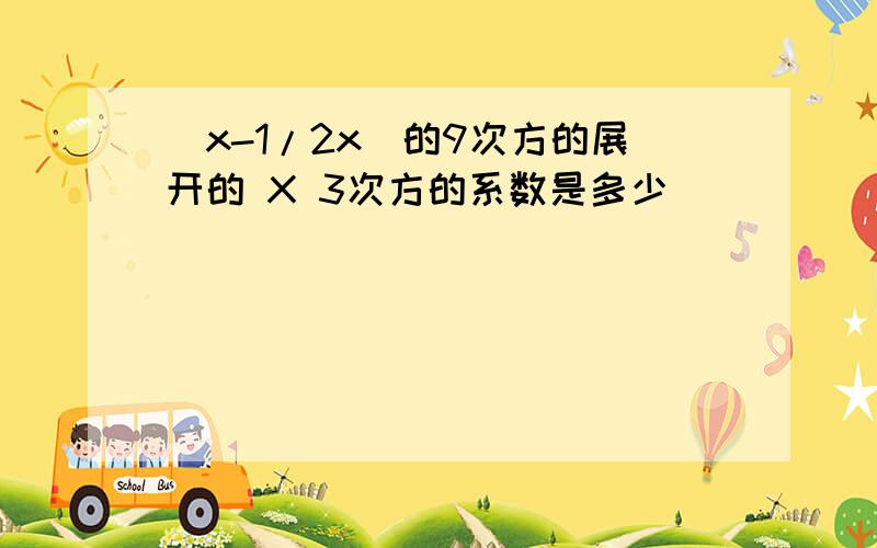 (x-1/2x)的9次方的展开的 X 3次方的系数是多少