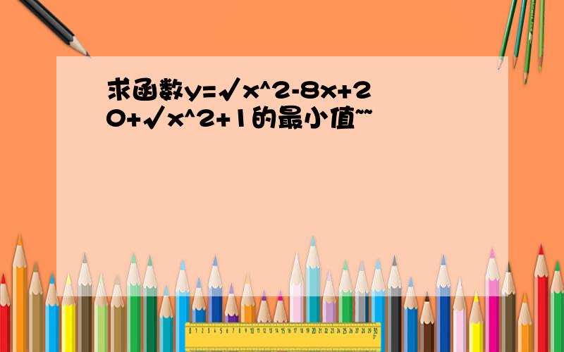 求函数y=√x^2-8x+20+√x^2+1的最小值~~