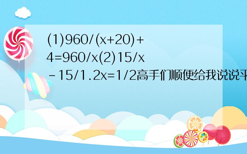 (1)960/(x+20)+4=960/x(2)15/x-15/1.2x=1/2高手们顺便给我说说平方怎么做