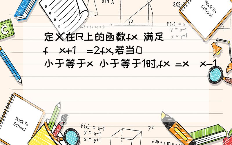 定义在R上的函数fx 满足 f(x+1)=2fx,若当0小于等于x 小于等于1时,fx =x(x-1), 则当-1 小于等于x 小于等于0时,fx=  ?   红线怎么由fx =x(x-1)而来?