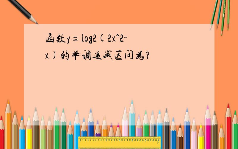 函数y=log2(2x^2-x)的单调递减区间为?