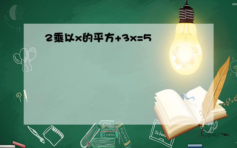 2乘以x的平方+3x=5