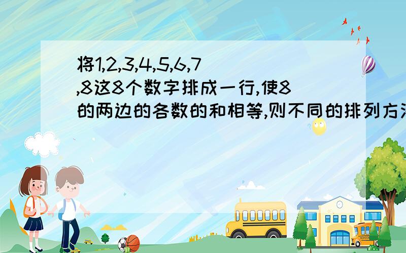 将1,2,3,4,5,6,7,8这8个数字排成一行,使8的两边的各数的和相等,则不同的排列方法有多少种