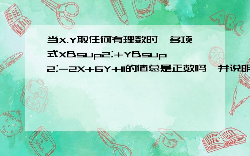 当X.Y取任何有理数时,多项式X²+Y²-2X+6Y+11的值总是正数吗,并说明理由?