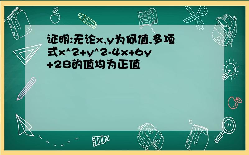 证明:无论x,y为何值,多项式x^2+y^2-4x+6y+28的值均为正值