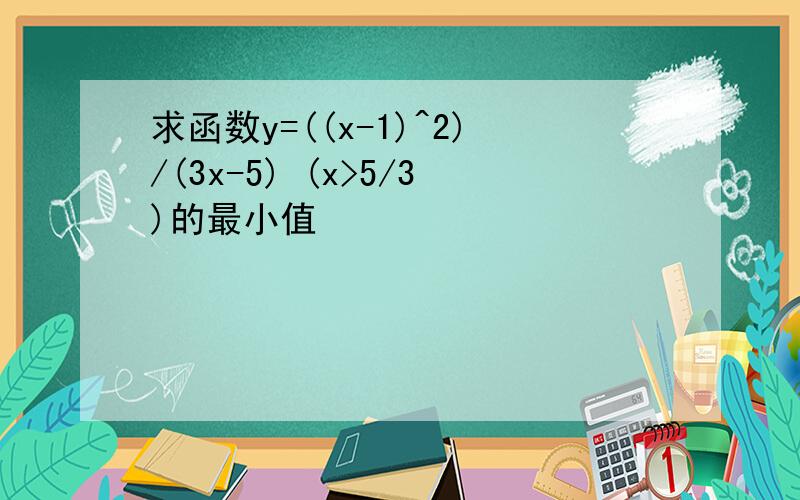 求函数y=((x-1)^2)/(3x-5) (x>5/3)的最小值