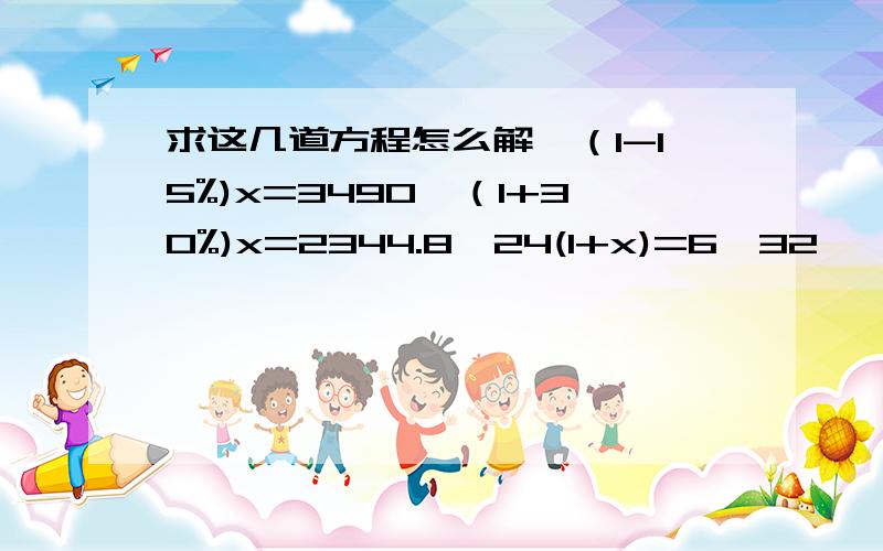 求这几道方程怎么解,（1-15%)x=3490*（1+30%)x=2344.8*24(1+x)=6*32