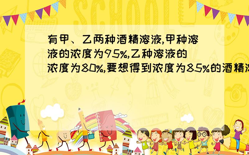 有甲、乙两种酒精溶液,甲种溶液的浓度为95%,乙种溶液的浓度为80%,要想得到浓度为85%的酒精溶液270克,应从甲、乙两种酒精溶液中各取多少克?用算术方法解.