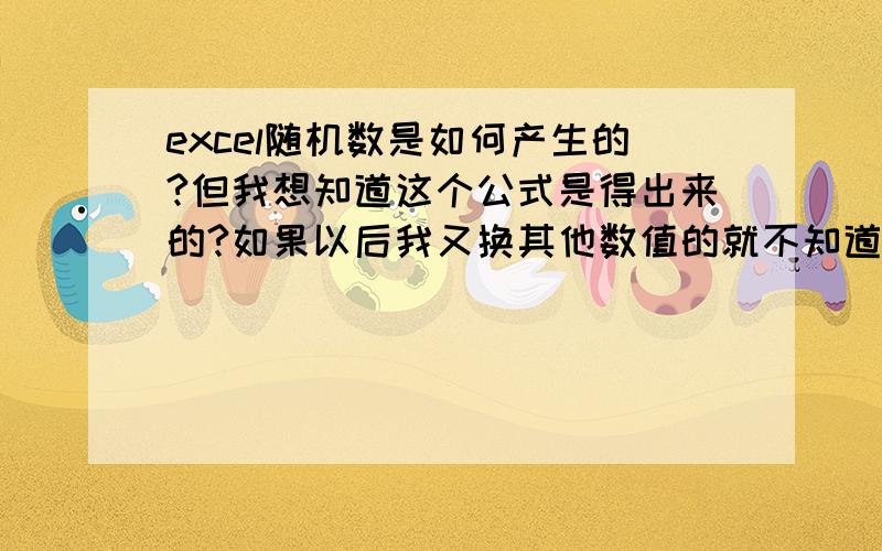 excel随机数是如何产生的?但我想知道这个公式是得出来的?如果以后我又换其他数值的就不知道怎么办了呀?比如说小于等于0.5、正负200、（+100,-50）,