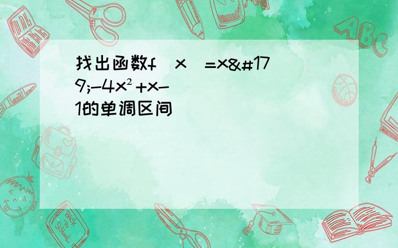 找出函数f（x）=x³-4x²+x-1的单调区间