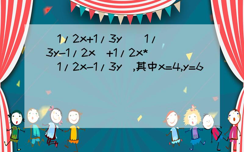 (1/2x+1/3y)(1/3y-1/2x)+1/2x*(1/2x-1/3y),其中x=4,y=6