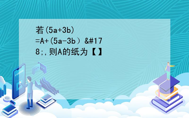 若(5a+3b)²=A+(5a-3b）²,则A的纸为【】