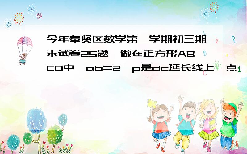 今年奉贤区数学第一学期初三期末试卷25题咋做在正方形ABCD中,ab=2,p是dc延长线上一点,以p为圆心,pd为半径的圆的一段弧交ab于e.1会做2、3不会.2、连接pe交bc于f,连接de,设ae=x,cf=y,函数关系式,定义