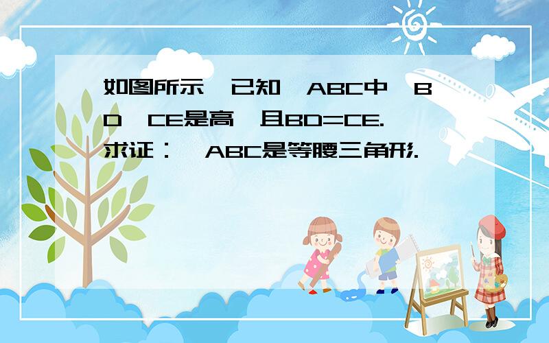 如图所示,已知△ABC中,BD,CE是高,且BD=CE.求证：△ABC是等腰三角形.