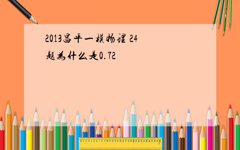 2013昌平一模物理 24 题为什么是0.72