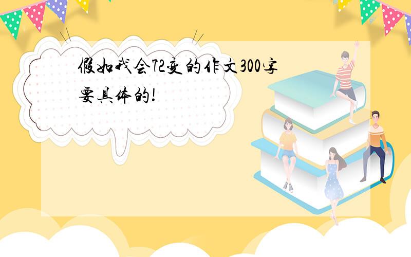 假如我会72变的作文300字要具体的!