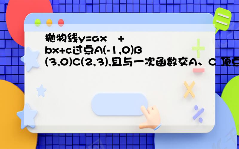 抛物线y=ax²+bx+c过点A(-1,0)B(3,0)C(2,3),且与一次函数交A、C 顶点为D,对称轴l .（1）抛物线与一次函数解析式 （2）若P是该抛物线上位于直线AC上方的动点,求△APC面积的最大值