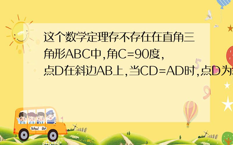 这个数学定理存不存在在直角三角形ABC中,角C=90度,点D在斜边AB上,当CD=AD时,点D为斜边上的中点.