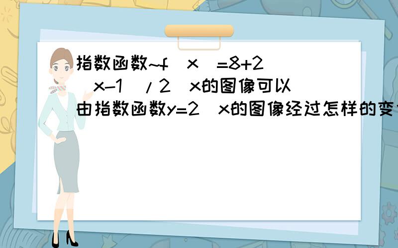 指数函数~f(x)=8+2^(x-1)/2^x的图像可以由指数函数y=2^x的图像经过怎样的变化得到?