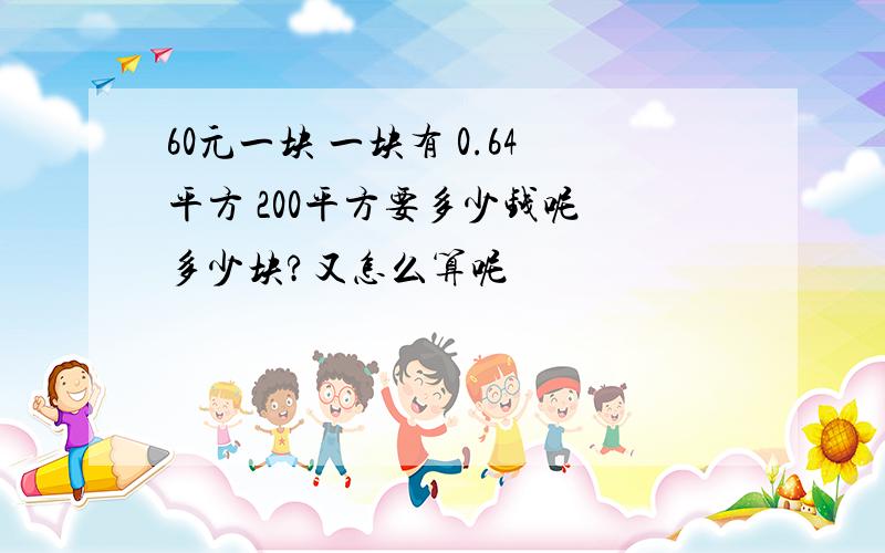 60元一块 一块有 0.64平方 200平方要多少钱呢 多少块?又怎么算呢