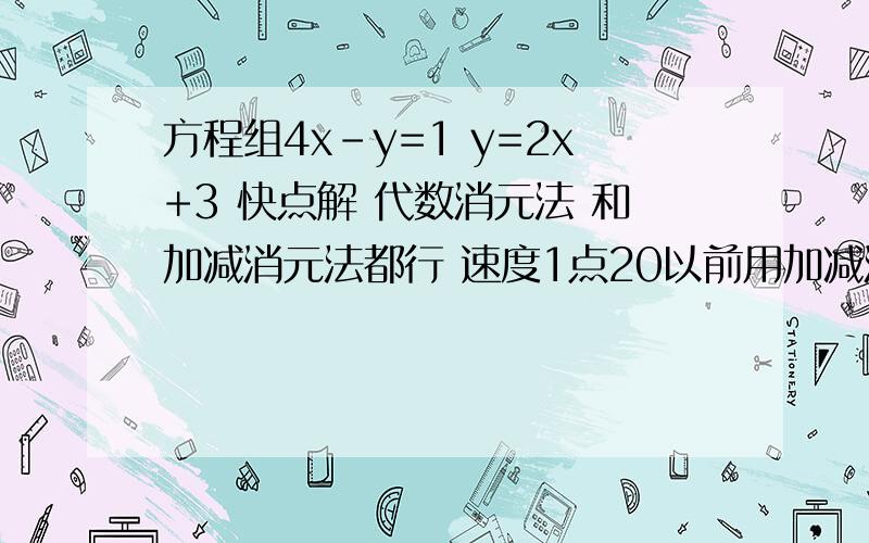 方程组4x-y=1 y=2x+3 快点解 代数消元法 和加减消元法都行 速度1点20以前用加减消元法 速度 全过程 详细点