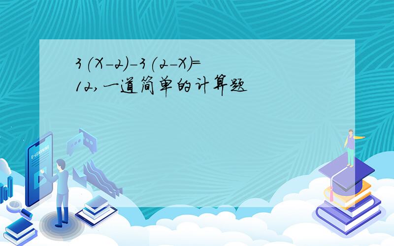 3(X-2)-3(2-X)=12,一道简单的计算题