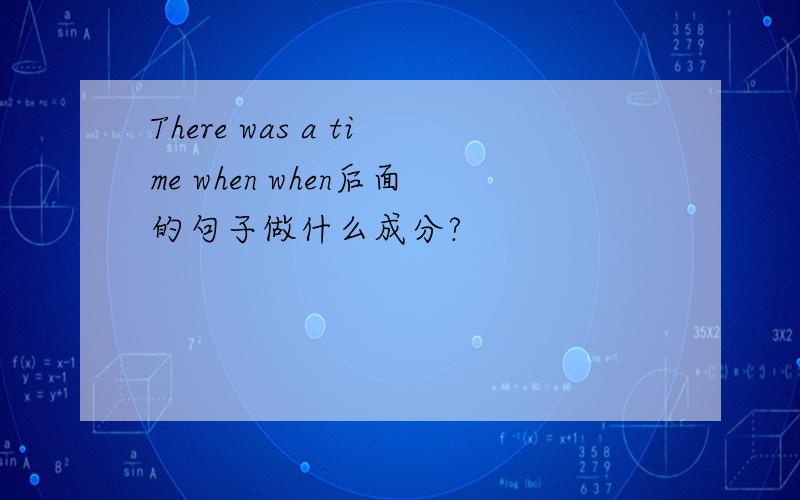 There was a time when when后面的句子做什么成分?
