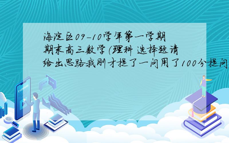 海淀区09-10学年第一学期期末高三数学（理科 选择题请给出思路我刚才提了一问用了100分提问,但放错分区了