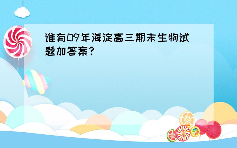 谁有09年海淀高三期末生物试题加答案?