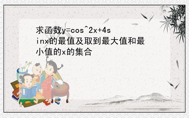 求函数y=cos^2x+4sinx的最值及取到最大值和最小值的x的集合