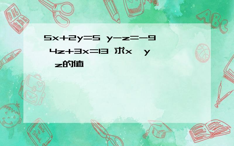 5x+2y=5 y-z=-9 4z+3x=13 求x、y、z的值