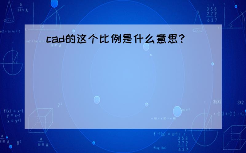 cad的这个比例是什么意思?