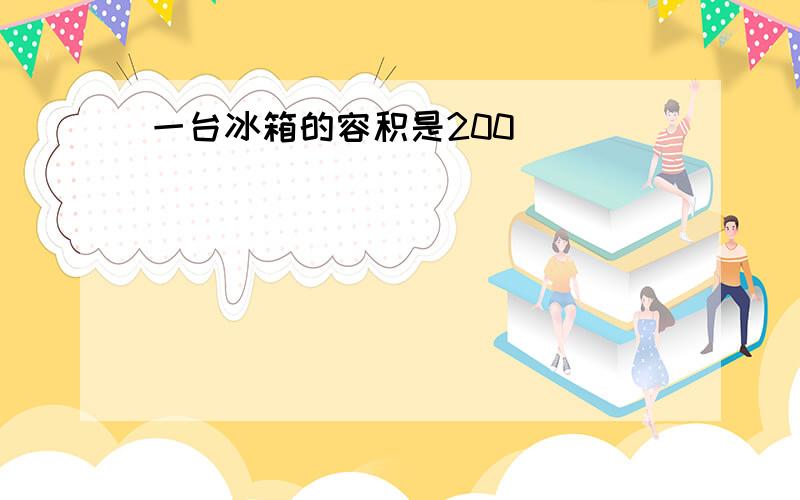 一台冰箱的容积是200( )