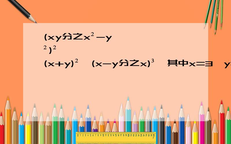 (xy分之x²-y²)²÷(x+y)²×(x-y分之x)³,其中x=3,y=2