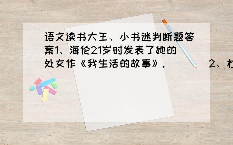 语文读书大王、小书迷判断题答案1、海伦21岁时发表了她的处女作《我生活的故事》.（    ）2、杜小康变得更加与众不同,是因为他有了一辆自行车.（    ）