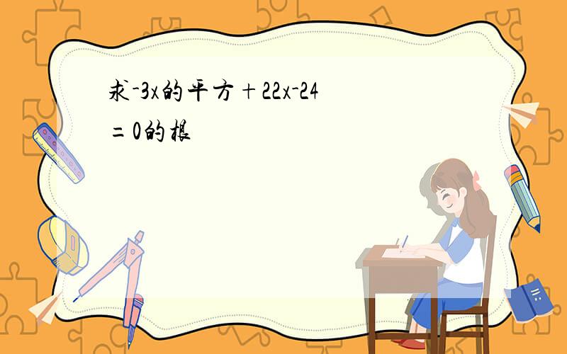 求-3x的平方+22x-24=0的根